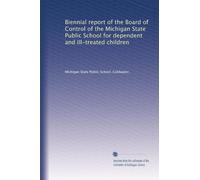 Biennial report of the Board of Control of the Michigan State Public School for dependent and ill-treated children: Volume 4