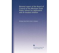 Biennial report of the Board of Control of the Michigan State Public School for dependent and ill-treated children: Volume 3
