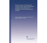 Biennial report of the Board of Trustees of the State Psychopathic Hospital at the University of Michigan for the biennial period ending: Volume 2