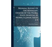 Biennial Report Of The Managing Officer Of The Peoria State Hospital At Peoria, Illinois, Issues 2-4