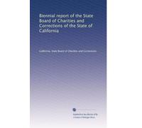 Biennial report of the State Board of Charities and Corrections of the State of California: Volume 6