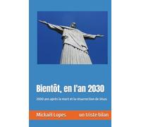 Bientôt, en l'an 2030: 2000 ans après la mort et la résurrection de Jésus