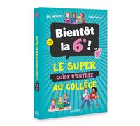 Bientôt la 6e !: Le super guide d'entrée au collège