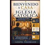 BIENVENIDO A CASA EN LA IGLESIA CATÓLICA: Tu primer año en la Iglesia: una guía práctica sobre la fe, la oración, los sacramentos y la vida católica