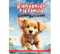 Bienvenido a la familia Golden Retriever: Recibir al Golden Retriever en tu hogar: El principio de una hermosa amistad.