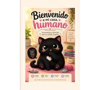 Bienvenido a mi casa humano: Guía práctica y divertida para el cuidado de gatos