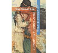 BIENVENIDO A MI MUNDO: Una Fantasía Real