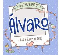 ¡Bienvenido Álvaro! Libro y álbum de bebé: Libro de bebé y álbum para bebés personalizado, regalo para el embarazo y el nacimiento, nombre del bebé en la portada