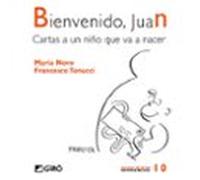 Bienvenido Juan. Cartas A Un Niño Que Va A Nacer