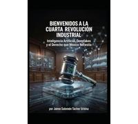 BIENVENIDOS A LA CUARTA REVOLUCIÓN INDUSTRIAL: Inteligencia Artificial, Deepfakes y el Derecho que México Necesita