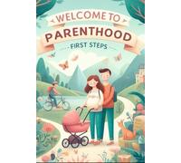 Bienvenidos a la Paternidad: Primeros Pasos: Guía Completa para Padres Primerizos: Estrategias Prácticas y Amorosas para Criar y Cuidar a tu Bebé en sus Primeros Años