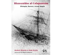 Bienvenidos al Colapsoceno: distopía, horror y tecno-magia | Andoni Alonso, Iñaki Arzoz