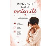 Bienvenu dans la maternité ,: Le guide essentiel des nouvelles mamans - conseils, astuces et réconfort pour les premiers mois.