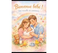 Bienvenue bébé: Une nouvelle vie commence