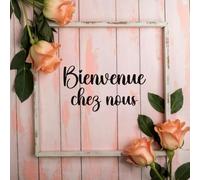 Bienvenue Chez Nous: Livre d'or original et élégant pour gîte, hôtel, restaurant, maison et chambre d'hotes, location saisonnière, chalet montagne... Guest book avec 108 pages personnalisables