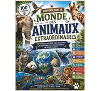 Bienvenue dans le monde des animaux extraordinaires: 100 fiches illustrées pour découvrir les créatures fascinantes de notre planète, leurs caractéristiques, habitats, comportements et modes de vie