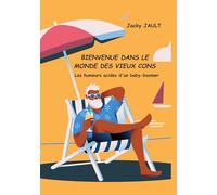 Bienvenue dans le monde des vieux cons: Les humeurs acides d'un Baby-boomer