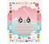 Bienvenue dans l'univers du Kawaii à colorier !: Un cahier trop mignon rempli d’animaux kawaii, de desserts rigolos et d’objets souriants et ... Pour enfants et ados (À mes petits écoliers)