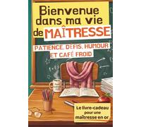 Bienvenue dans ma vie de Maîtresse: Livre Cadeau pour Maîtresse d’École - Humour, Anecdotes, Quiz, Jeux et Coloriages - Idée Cadeau de Fin d’Année Scolaire