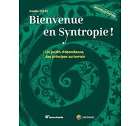 Bienvenue en syntropie: Un jardin dabondance, des principes au terrain - Nouvelle édition