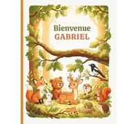 Bienvenue Gabriel - Livre prénom personnalisé Fille 3-6 ans : Histoires animaux de la forêt (Livres pour enfants - Prénoms personnalisés)