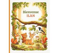 Bienvenue Ilan - Livre prénom personnalisé Garçon 3-6 ans : Histoires animaux de la forêt: 7 (Livres pour enfants - Prénoms personnalisés)