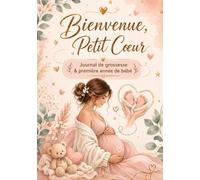 Bienvenue, Petit Cœur: Journal de grossesse & première année de bébé
