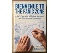 Bienvenue to the Panic Zone: A Dad’s Field Guide to Montreal Apartments and Other Accidental Emergencies