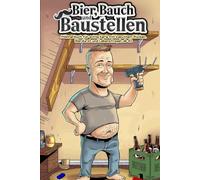 Bier, Bauch und Baustellen - Lustiges Männergeschenk ab 40: Humorvolles Buch zum Lachen für Männer, Väter, Ehemänner, Freunde & Kollegen