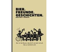 Bier. Freunde. Geschichten. Mein Party-Tagebuch: Das lustigste Trinktagebuch für Erwachsene - 120 Seiten zum Lachen, Erinnern und Vergessen