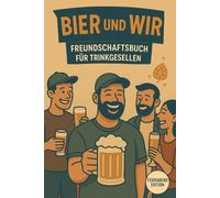 Bier & Wir - Freundschaftsbuch für Trink-Gesellen: Feierabend Edition: Das ideale Geschenk für Männer, Bierliebhaber und echte Kumpels - das ultimative Bier Freundebuch für Männer