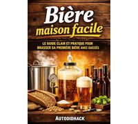 Bière maison facile: Le guide clair et pratique pour brasser sa première bière avec succès