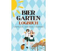 Biergarten Logbuch: Dein Logbuch für unvergessliche Biergarten-Momente zum Ausfüllen, Bewerten und Erinnern