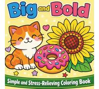 Big And Bold: Simple and Stress-Relieving Coloring Book for Kids and Adults with Large, Easy Pages. Color Adorable Animals, Everyday Objects, Flowers, and Fun Patterns!
