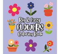 Big and Easy Flowers Coloring Book: Simple Flower Designs for Little Hands to Color and Enjoy!