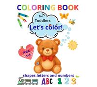 Big and Simple Pictures in a COLORING BOOK With Shapes,Letters and Numbers |110 Pages for Toddlers |Let’s color!|: First Easy Things and Bold Lines for Children|Learn and Practice Every Day|Age1,2,3