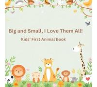 Big and Small, I Love Them All!: Kids’ First Animal Book