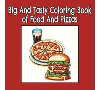 Big And Tasty Coloring Book of Food And Pizzas: Stress Relief Coloring Book with Detailed Art about Burgers, Pasta, Drinks and More | 8.8 x 8.5 ... Gift For Vacations, Birthdays and Christmas