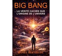 BIG BANG: La Vérité Cachée sur l’Origine de l’Univers: 10 Preuves Scientifiques Qui Confirment l’Origine de l’Univers