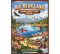 BIG BEAR LAKE Spring Travel Guide 2026: Your Guide to Discovering Hiking Trails, Wildflowers, Scenic Drives, Outdoor Activities, Family Adventures, ... Lake, Southern California’s Alpine Retreat