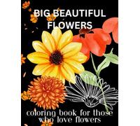 Big Beautiful Flowers . For those who love flowers: An Easy Coloring Book for Adults and Beginners • Large 8.5" x 11" Frameable Pages for Relaxation and Stress Relief