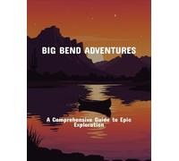 Big Bend Adventures: A Comprehensive Guide To Epic Exploration