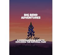 Big Bend Adventures: A Comprehensive Guide To Exploring The National Park