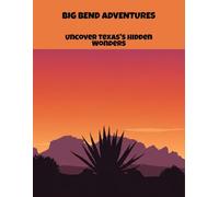 Big Bend Adventures: Uncover Texas'S Hidden Wonders