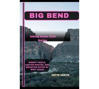 BIG BEND: DESERT TRAILS, CANYON ROUTES, AND MOUNTAIN PATHS OF WEST TEXAS