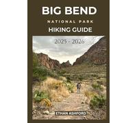 BIG BEND NATIONAL PARK HIKING GUIDE 2025 - 2026: Updated Trails, Expert Tips, and Unforgettable Adventures in West Texas Wilderness (The Explorer’s Footpath Series)