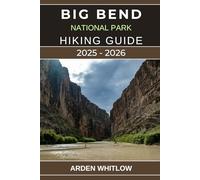 BIG BEND NATIONAL PARK HIKING GUIDE 2025 - 2026: Your Complete Guide to Scenic Trails, Desert Landscapes, and Outdoor Adventures in Texas’s Wild Frontier (EPIC TRAILS OF THE WORLD SERIES)