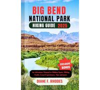 BIG BEND NATIONAL PARK HIKING GUIDE 2025: An Adventure Manual to Hidden Spots, Hiking Trails, Local Experiences, Tips and more
