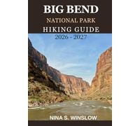 BIG BEND NATIONAL PARK HIKING GUIDE 2026 - 2027: A Complete Trail Guide to Desert Canyons, Mountain Peaks, and Remote Wilderness Adventures in Texas (The Ultimate Hiking Guide Series)