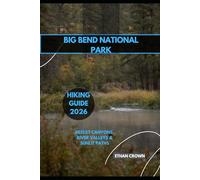 BIG BEND NATIONAL PARK HIKING GUIDE 2026: Desert Canyons, River Valleys & Sunlit Paths